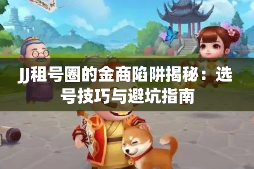 JJ租号圈的金商陷阱揭秘：选号技巧与避坑指南