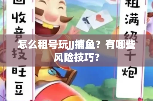 怎么租号玩JJ捕鱼？有哪些风险技巧？